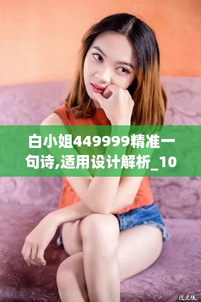 白小姐449999精准一句诗,适用设计解析_10DM116.435