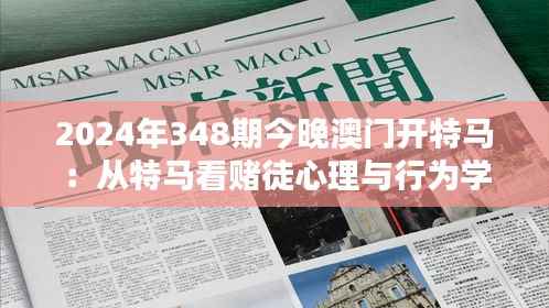 2024年348期今晚澳门开特马:从特马看赌徒心理与行为学