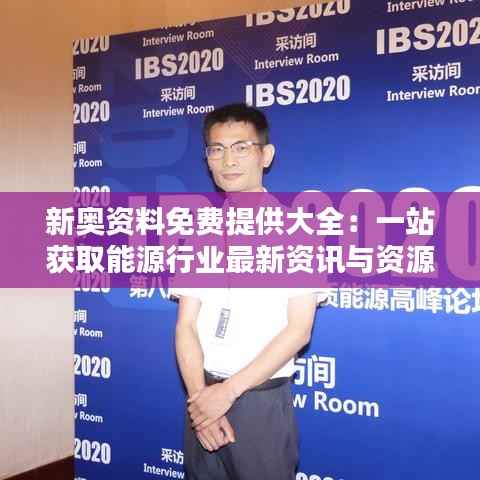 新奥资料免费提供大全：一站获取能源行业最新资讯与资源