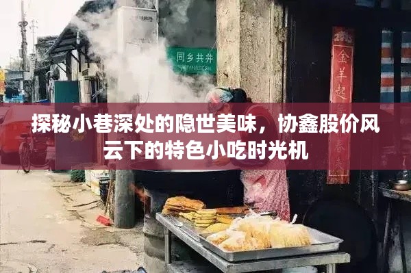 探秘小巷深处的隐世美味,特色小吃时光机与协鑫股价风云的交织之旅