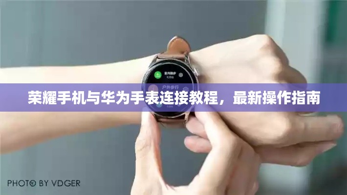 荣耀手机与华为手表连接教程,最新操作指南