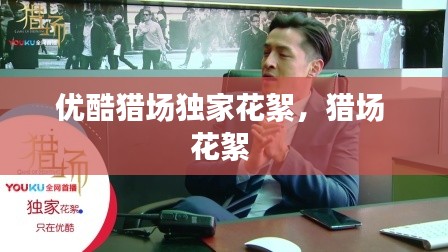 优酷猎场独家花絮,猎场 花絮