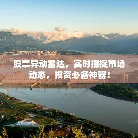 股票异动雷达,实时捕捉市场动态,投资必备神器!