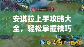 安琪拉上手攻略大全,轻松掌握技巧,成为战场新星!