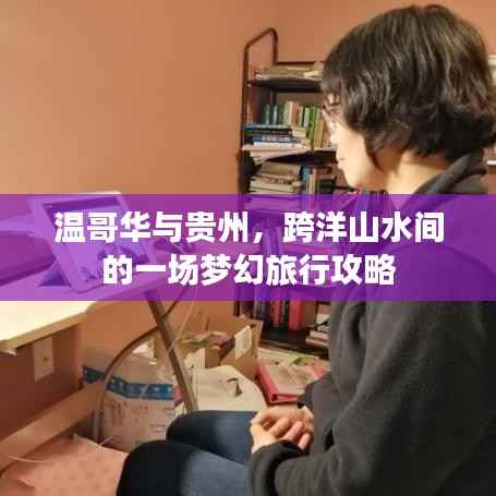 温哥华与贵州,跨洋山水间的一场梦幻旅行攻略