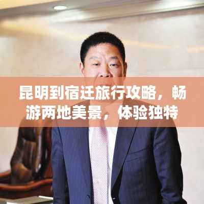 昆明到宿迁旅行攻略,畅游两地美景,体验独特风情
