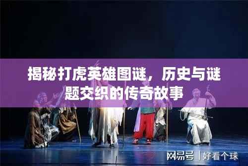揭秘打虎英雄图谜，历史与谜题交织的传奇故事