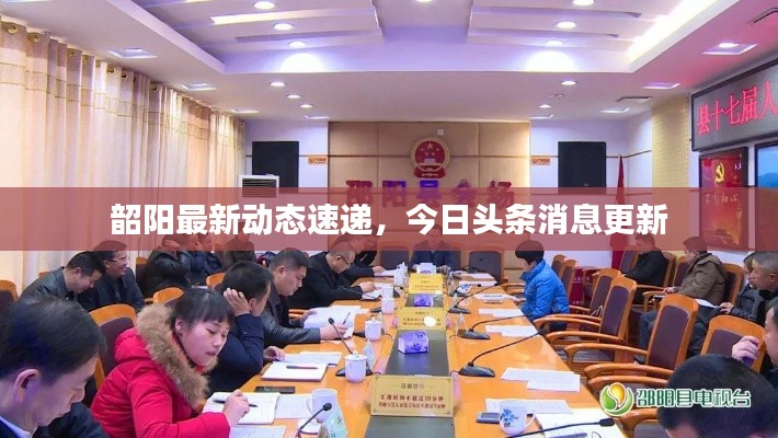 韶阳最新动态速递,今日头条消息更新