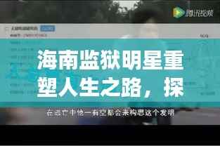 海南监狱明星重塑人生之路,探寻新生之路的光辉历程