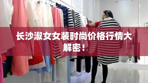 长沙淑女女装时尚价格行情大解密！