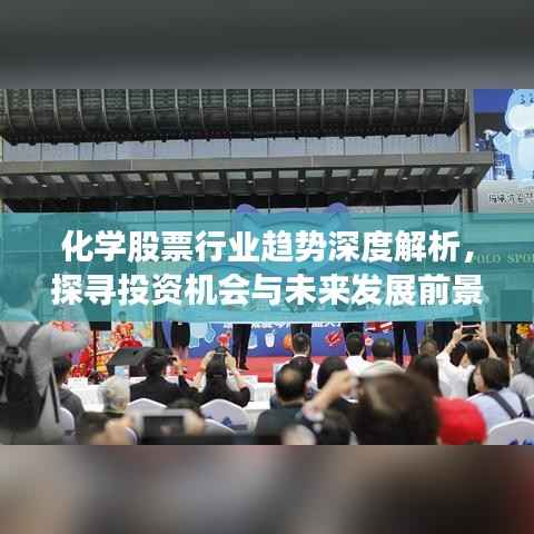 化学股票行业趋势深度解析，探寻投资机会与未来发展前景