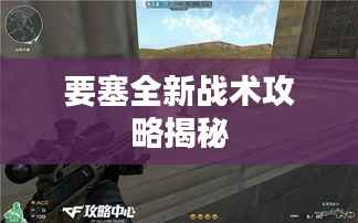 要塞全新战术攻略揭秘